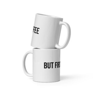 But First Coffee - Funny White Glossy Mug | Perfect Gift for Coffee Lovers